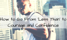 How to Go From ‘Less Than’ to Courage and Confidence