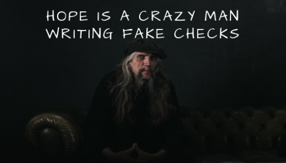 Hope Is a Crazy Man Writing Fake Checks